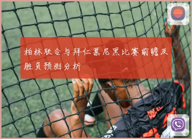 柏林联合与拜仁慕尼黑比赛前瞻及胜负预测分析