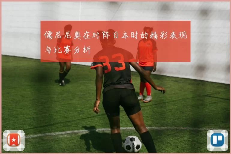儒尼尼奥在对阵日本时的精彩表现与比赛分析